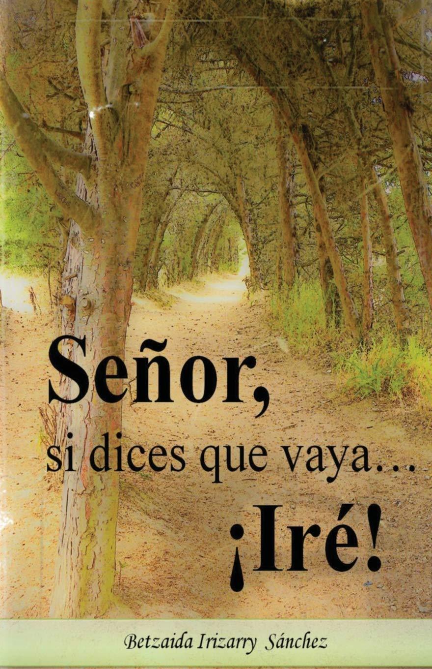 Señor, si dices que vaya... ¡Ire! - Betzaida Irizarry - Pura Vida Books