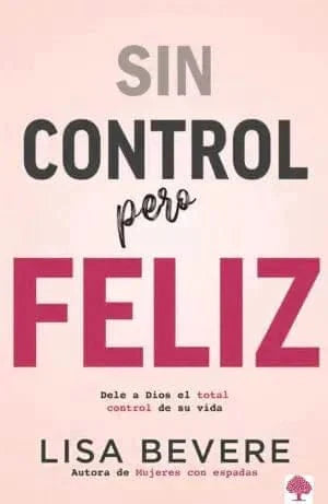 Sin control pero feliz - Lisa Bevere - Pura Vida Books