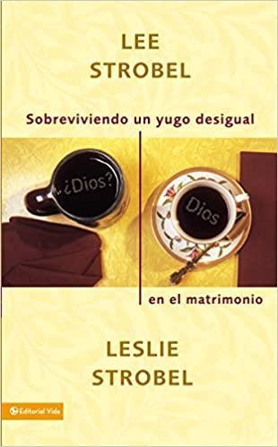 Sobreviviendo un yugo desigual en el matrimonio - Lee y Leslie Strobel - Pura Vida Books