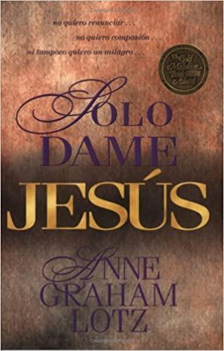 Solo dame Jesus - Anne Graham Lots - Pura Vida Books