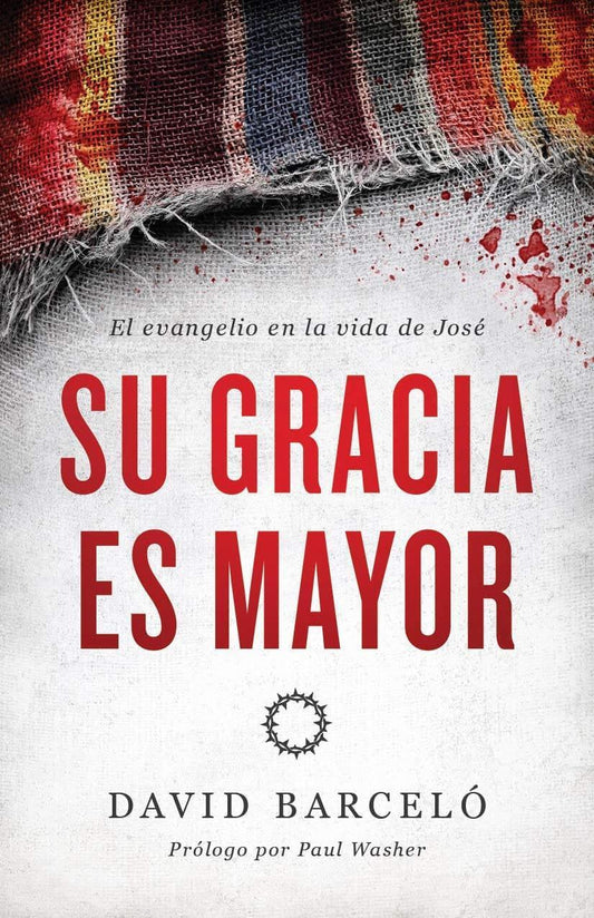 Su gracia es mayor: El evangelio en la vida de José - David Barcelo - Pura Vida Books