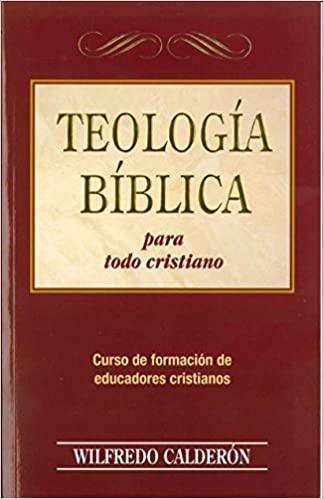 TEOLOGIA BIBLICA PARA TODO CRISTIANO- WILFREDO CALDERON - Pura Vida Books