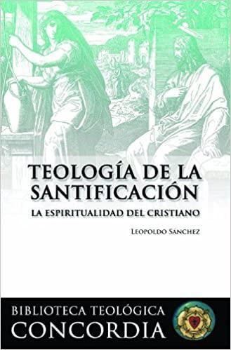 Teología de la Santificación - Leopoldo Sánchez - Pura Vida Books