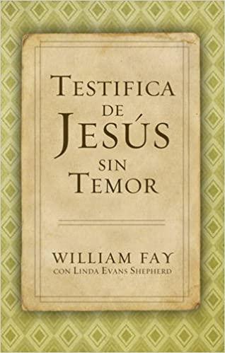 Testifica de Jesús sin Temor - William Fay con Linda Evans Shepherd - Pura Vida Books