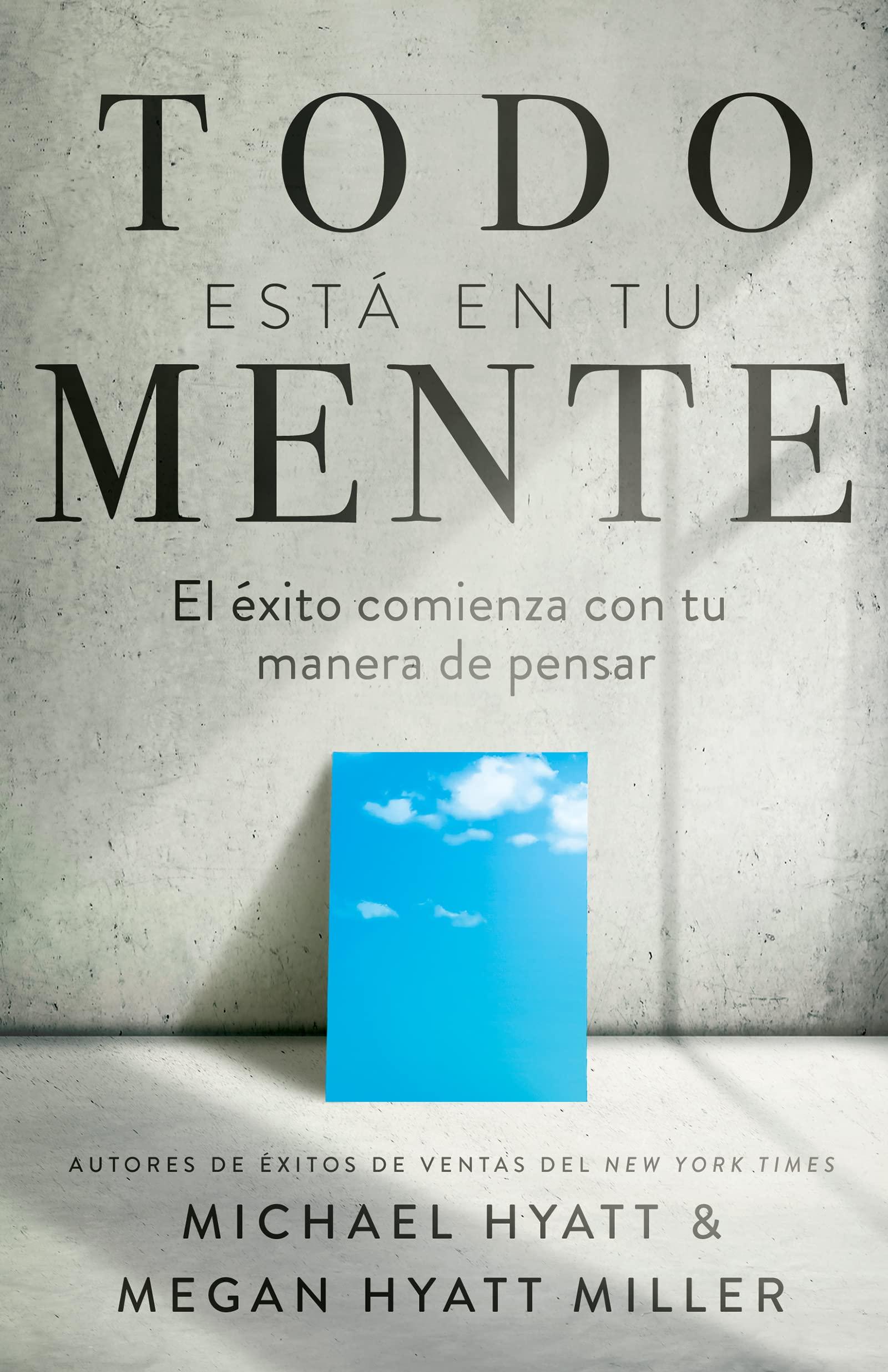 Todo está en tu mente - Michael Hyatt & Megan Hyatt Miller - Pura Vida Books