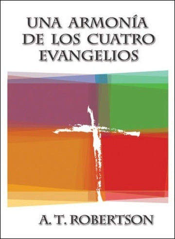 Una armonía de los cuatro evangelios - A. T. Robertson