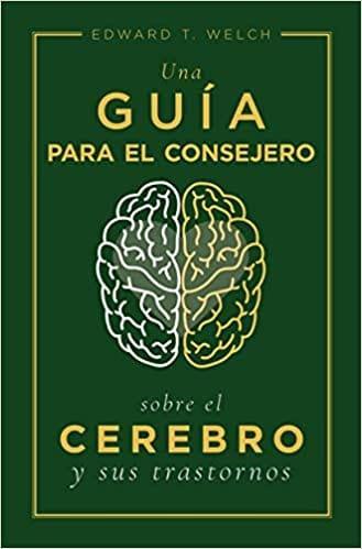 Una guía para el consejero sobre el cerebro y sus trastornos- Edward T. Welch - Pura Vida Books