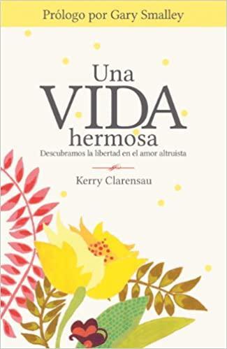 Una vida hermosa: Descubramos la libertad en el amor altruista - Kerry Clarensau - Pura Vida Books