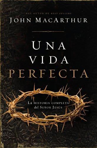 Una vida perfecta: La historia completa del Señor Jesús - John MacArthur - Pura Vida Books