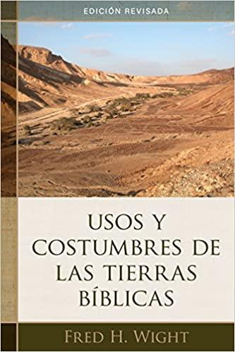 Usos y costumbres de las tierras bíblicas: Edición revisada - Fred H. Wight - Pura Vida Books