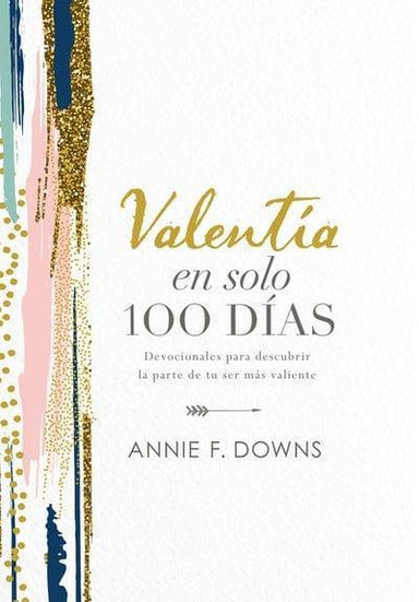 Valentía en solo 100 dias - Annie F. Downs - Pura Vida Books