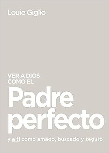 Ver a Dios como el Padre perfecto -Louie Giglio - Pura Vida Books