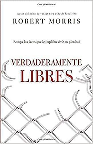 Verdaderamente libres: Rompa los lazos que le impiden vivir en plenitud - Robert Morris - Pura Vida Books