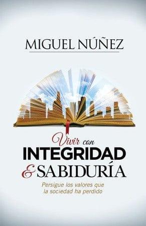 Vivir con integridad y sabiduría- Dr. Miguel Nuñez - Pura Vida Books